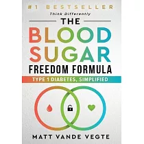 The Blood Sugar Freedom Formula： Type 1 Diabetes， Simplified