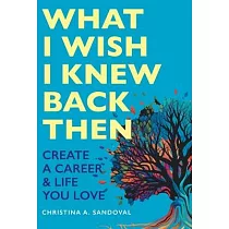 What I Wish I Knew Back Then： Create A Career & Life You Love