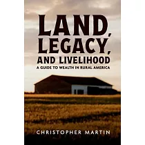 Land， Legacy， and Livelihood： A Guide to Wealth in Rural America