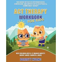 ACT Therapy Workbook for Kids： Fun Guided Activities for Mindfulness， Compassion， and Empathy with Acceptance & Commitment Therapy： Help Children Age