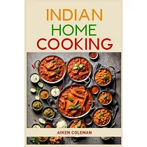 Indian Home Cooking： Authentic Recipes and Techniques from India’s Rich Culinary Heritage (2024 Cookbook)