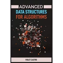 Advanced Data Structures for Algorithms： Mastering Complex Data Structures for Algorithmic Problem─Solving (2024)