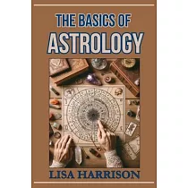 The Basics of Astrology： A Beginner’s Guide to the Cosmic Language (2024)