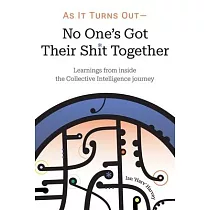 As it Turns Out ─ No One’s Got Their Shit Together： Learnings from inside the Collective Intelligence journey