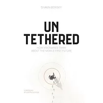 Untethered： How Visionaries Think about the Mobile─First Future
