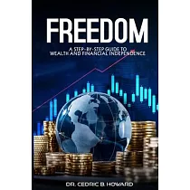 Freedom： A Step─by─Step Guide to Wealth and Financial Independence