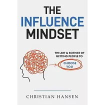 The Influence Mindset： The Art & Science of Getting People to Choose You