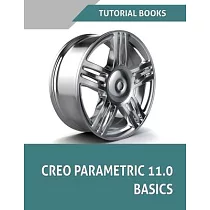 Creo Parametric 11.0 Basics (COLORED)： A Step─by─Step Guide to Learning 3D Design and Modeling with Creo Parametric 11.0