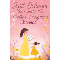 Just Between You and Me： A Creative Writing Journal for a Mom and Daughter to Pass Back and Forth， Featuring Prompts for Conversations and Refl
