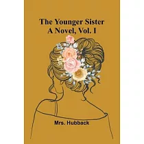 The Younger Sister： A Novel， Vol. I