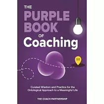 The Purple Book Of Coaching： Curated Wisdom and Practice for The Ontological Approach To a Meaningful Life