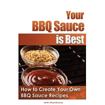 Your BBQ Sauce is Best： How to Create Your Own BBQ Sauce Recipes