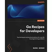 Go Recipes for Developers： Top techniques and practical solutions for real─life Go programming problems