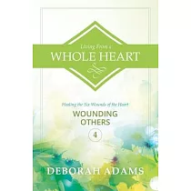 Living From a Whole Heart： Healing the Six Wounds of the Heart