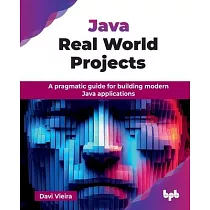 Java Real World Projects： A pragmatic guide for building modern Java applications (English Edition)