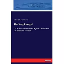 The Song Evangel： A Choice Collection of Hymns and Tunes for Sabbath Schools