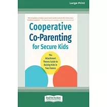 Cooperative Co─Parenting for Secure Kids： The Attachment Theory Guide to Raising Kids in Two Homes (16pt Large Print Format)