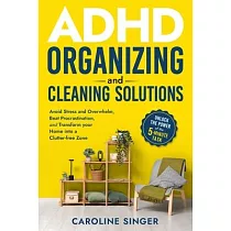 ADHD Organizing and Cleaning Solutions： Unlock the Power of the 5─minute Task to Avoid Stress and Overwhelm， Beat Procrastination， and Transform Your