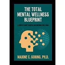 The Total Mental Wellness Blueprint： A Complete Guide to Mental and Emotional Well─Being