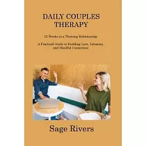 Daily Couples Therapy Workbook： 12 Weeks to a Thriving Relationship A Practical Guide to Building Love， Intimacy， and Mindful Connection