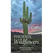 Phoenix Wildflowers： A Field Guide to the Common Shrubs， Herbs， Cacti and Ferns of the Phoenix Region