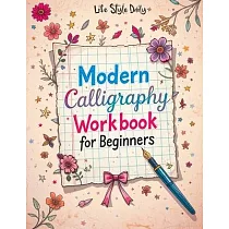 Modern Calligraphy Workbook for Beginners： A Complete Guide to Mastering Lettering ─ Explore Creative Alphabet Worksheets， Daily Practice Techniques，
