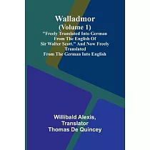Walladmor (Volume 1); "Freely Translated into German from the English of Sir Walter Scott." And Now Freely Translated from the German into English.