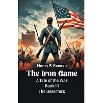 The Iron Game A Tale of the War BOOK III THE DESERTERS