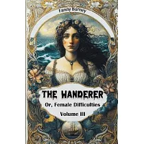 The Wanderer Or， Female Difficulties Volume III