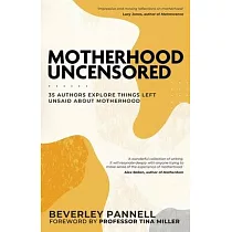 Motherhood Uncensored： 35 Authors Explore Things Left Unsaid About Motherhood