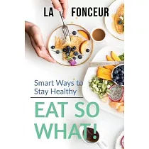 Eat So What! Smart Ways To Stay Healthy： Full Version (Including Volume 1 & Volume 2)