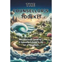 The Counsellor’s Toolkit： Metaphorically Speaking a Counsellor’s Guide to the Art of Metaphors