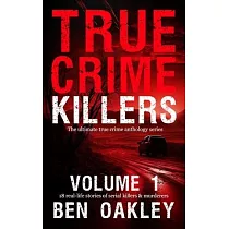 True Crime Killers Volume 1： 18 real─life stories of serial killers and murderers with solved and unsolved killings from the USA， UK， Europe， and beyo