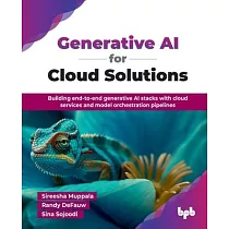 Generative AI for Cloud Solutions： Building end─to─end generative AI stacks with cloud services and model orchestration pipelines (English Edition)