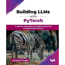 Building LLMs with PyTorch： A step─by─step guide to building advanced AI models with PyTorch (English Edition)