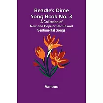 Beadle’s Dime Song Book No. 3; A Collection of New and Popular Comic and Sentimental Songs.