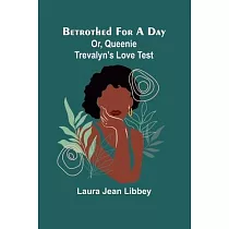 Betrothed for a day： Or， Queenie Trevalyn’s love test
