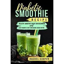 Diabetic Smoothie Recipe： Healthy Smoothie Book for Beginners and Easy Diabetic Diet for Blood Sugar Detox