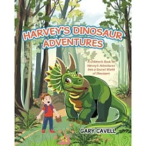 Harvey’s Dinosaur Adventures： A Children’s Book on Harvey’s Adventures Into a Secret World of Dinosaurs