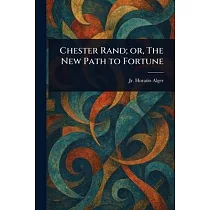 Chester Rand; or， The New Path to Fortune