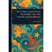 "All’s Not Gold That Glitters;" or， The Young Californian