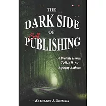 The Dark Side of Publishing： A Brutally Honest Tell─All for Aspiring Authors