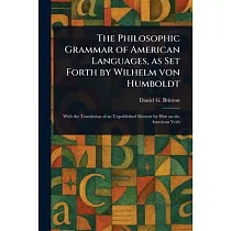 The Philosophic Grammar of American Languages， as Set Forth by Wilhelm Von Humboldt