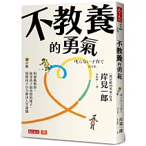 不教養的勇氣（增訂版）：阿德勒教你，接受孩子最真實的樣子，協助孩子自力解決人生課題