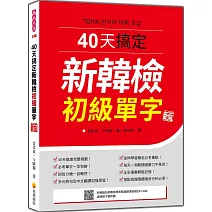 40天搞定新韓檢初級單字 新版（隨書附韓籍名師親錄標準韓語朗讀音檔QR Code）