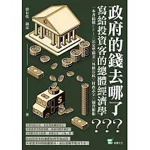 政府的錢去哪了？寫給投資客的總體經濟學：一本書搞懂CPI╳法定準備金╳外匯存底╳財政赤字╳通貨膨脹 (電子書)