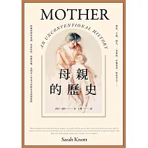 母親的歷史：懷胎、分娩、哺乳、一夜無眠、安撫嬰孩、教養育兒……跨越時間與地域，思索母性、理解母職，並探尋人母身分的歷史及演變軌跡 (電子書)