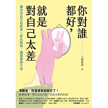 你對誰都好，就是對自己太差：過分善良不是好事！停止取悅，過想要的生活 (電子書)