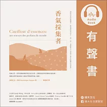 香氣採集者：從薰衣草、香草到澳洲檀香與孟加拉沉香，法國香氛原料供應商走遍全球，發掘品牌背後成就迷人氣息的勞動者與風土面貌。 (有聲書)