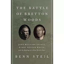 The Battle of Bretton Woods: John Maynard Keynes, Harry Dexter White, and the Making of a New World Order